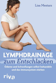 Title: Lymphdrainage zum Entschlacken: Ödeme und Schwellungen selbst behandeln und das Immunsystem stärken, Author: Lisa Mestars