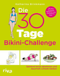 Title: Die 30-Tage-Bikini-Challenge: Spielend leicht abnehmen und dauerhaft schlank bleiben. Mit Mini-Workouts, Rezepten und Motivationstipps, Author: Katharina Brinkmann