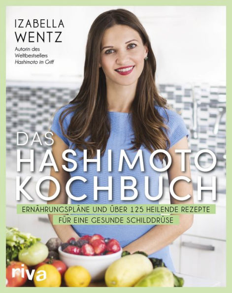 Das Hashimoto-Kochbuch: Ernährungspläne und über 125 heilende Rezepte für eine gesunde Schilddrüse