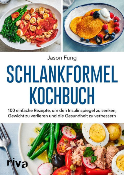 Schlankformel-Kochbuch: Über 90 einfache Rezepte, um den Insulinspiegel zu senken, Gewicht zu verlieren und die Gesundheit zu verbessern