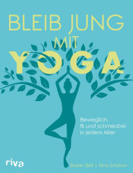 Title: Bleib jung mit Yoga: Beweglich, fit und schmerzfrei in jedem Alter, Author: Baxter Bell