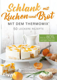 Title: Schlank mit Kuchen und Brot mit dem Thermomix®: Bis zu 80 % weniger Kalorien. 50 leckere Rezepte, Author: Lina Weidenbach