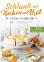 Schlank mit Kuchen und Brot mit dem Thermomix®: Bis zu 80 % weniger Kalorien. 50 leckere Rezepte