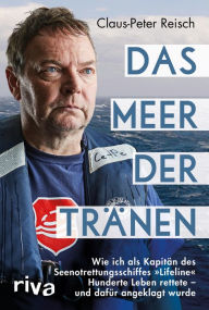 Title: Das Meer der Tränen: Wie ich als Kapitän des Seenotrettungsschiffes »Lifeline« Hunderte Leben rettete - und dafür angeklagt wurde. Mit einem Vorwort von Udo Lindenberg, Author: Claus-Peter Reisch