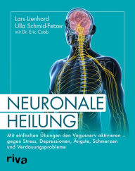 Title: Neuronale Heilung: Mit einfachen Übungen den Vagusnerv aktivieren - gegen Stress, Depressionen, Ängste, Schmerzen und Verdauungsprobleme, Author: Lars Lienhard