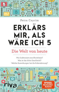 Title: Erklärs mir, als wäre ich 5: Die Welt von heute. Die SPIEGEL-Bestseller-Autorin beantwortet die wichtigsten Fragen der Gegenwart von Burn-out bis Klimawandel. Allgemeinwissen kompakt, Author: Petra Cnyrim