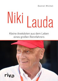 Title: Niki Lauda: Kleine Anekdoten aus dem Leben eines großen Rennfahrers, Author: Daniel Michel