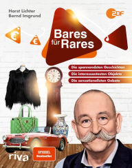 Title: Bares für Rares: Die spannendsten Geschichten, die interessantesten Objekte, die sensationellsten Gebote, Author: Horst Lichter