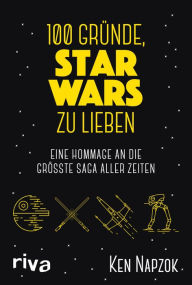 Title: 100 Gründe, Star Wars zu lieben: Eine Hommage an die größte Saga aller Zeiten, Author: Ken Napzok