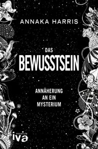 Title: Das Bewusstsein: Annäherung an ein Mysterium, Author: Annaka Harris