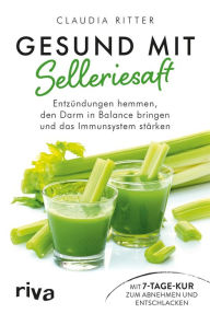 Title: Gesund mit Selleriesaft: Entzündungen hemmen, den Darm in Balance bringen und das Immunsystem stärken. Mit 7-Tage-Kur zum Abnehmen und Entschlacken, Author: Claudia Ritter