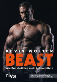 Title: Beast: Wie Bodybuilding mein Leben rettete. Mit meinen besten Tipps für Training, Motivation und Erfolg, Author: Kevin Wolter