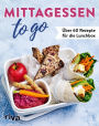 Mittagessen to go: Über 60 Rezepte für die Lunchbox