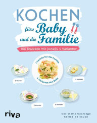 Title: Kochen fürs Baby und die Familie: 100 Rezepte mit jeweils 4 Varianten, Author: Christelle Courrège