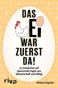 Title: Das Ei war zuerst da!: 121 Antworten auf spannende Fragen aus Wissenschaft und Alltag, Author: Petra Cnyrim