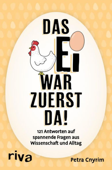 Das Ei war zuerst da!: 121 Antworten auf spannende Fragen aus Wissenschaft und Alltag