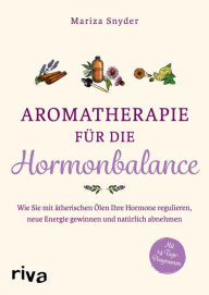 Title: Aromatherapie für die Hormonbalance: Wie Sie mit ätherischen Ölen Ihre Hormone regulieren, neue Energie gewinnen und natürlich abnehmen, Author: Mariza Snyder