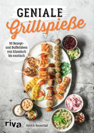 Title: Geniale Grillspieße: 90 Rezept- und Buffetideen von klassisch bis exotisch, Author: Patrick Rosenthal