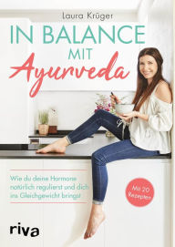 Title: In Balance mit Ayurveda: Wie du deine Hormone natürlich regulierst und dich ins Gleichgewicht bringst. Mit 20 Rezepten, Author: Laura Krüger