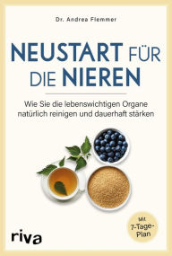 Title: Neustart für die Nieren: Wie Sie die lebenswichtigen Organe natürlich reinigen und dauerhaft stärken. Mit 7-Tage-Plan, Author: Andrea Flemmer