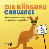 Title: Die Känguru-Challenge: Wie du auch ohne Bucket List ein großartiges Leben führst, Author: riva Verlag