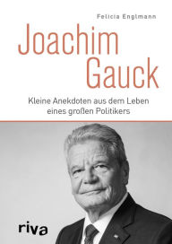 Title: Joachim Gauck: Kleine Anekdoten aus dem Leben eines großen Politikers, Author: Felicia Englmann