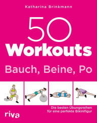 Title: 50 Workouts - Bauch, Beine, Po: Die besten Übungsreihen für die perfekte Bikinifigur, Author: Katharina Brinkmann