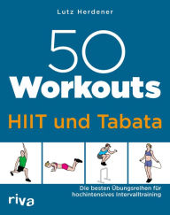 Title: 50 Workouts - HIIT und Tabata: Die besten Übungsreihen für hochintensives Intervalltraining, Author: Lutz Herdener