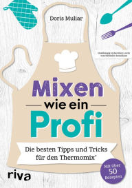 Title: Mixen wie ein Profi: Die besten Tipps und Tricks für den Thermomix®, Author: Doris Muliar