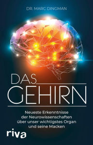 Title: Das Gehirn: Neueste Erkenntnisse der Neurowissenschaften über unser wichtigstes Organ und seine Macken, Author: Marc Dingman