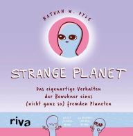 Title: Strange Planet: Das eigenartige Verhalten der Bewohner eines (nicht ganz so) fremden Planeten, Author: Nathan W. Pyle