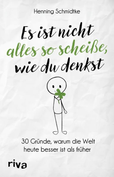 Es ist nicht alles so scheiße, wie du denkst: 30 Gründe, warum die Welt heute besser ist als früher