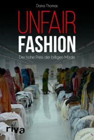 Title: Unfair Fashion: Der hohe Preis der billigen Mode, Author: Dana Thomas