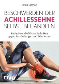 Title: Beschwerden der Achillessehne selbst behandeln: Einfache und effektive Techniken gegen Entzündungen und Schmerzen, Author: Paula Clayton