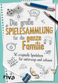 Title: Die große Spielesammlung für die ganze Familie: 50 originelle Spielideen für unterwegs und zuhause, Author: Riva Verlag