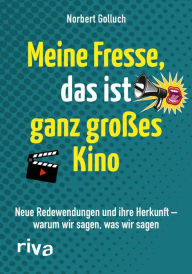 Title: Meine Fresse, das ist ganz großes Kino: Neue Redewendungen und ihre Herkunft - warum wir sagen, was wir sagen, Author: Norbert Golluch