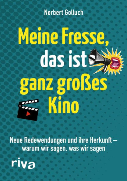 Meine Fresse, das ist ganz großes Kino: Neue Redewendungen und ihre Herkunft - warum wir sagen, was wir sagen