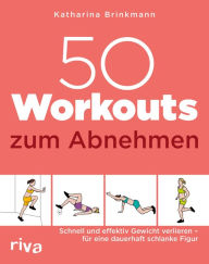 Title: 50 Workouts zum Abnehmen: Schnell und effektiv Gewicht verlieren - für eine dauerhaft schlanke Figur, Author: Katharina Brinkmann