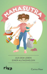 Title: Mamasutra: Aus dem Leben einer Alltagsheldin, Author: Carina Heer