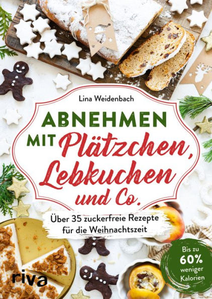 Abnehmen mit Plätzchen, Lebkuchen und Co.: Über 35 zuckerfreie Rezepte für die Weihnachtszeit. Bis zu 60 % weniger Kalorien