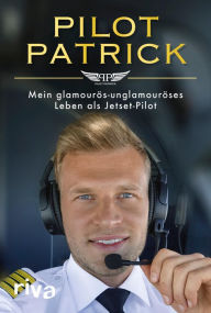 Title: Pilot Patrick: Mein glamourös-unglamouröses Leben als Jetset-Pilot, Author: Patrick Biedenkapp