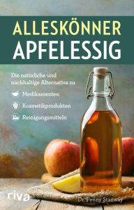Title: Alleskönner Apfelessig: Die natürliche und nachhaltige Alternative zu Medikamenten, Kosmetikprodukten und Reinigungsmitteln, Author: Penny Stanway