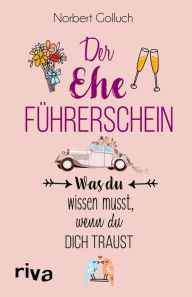 Title: Der Ehe-Führerschein: Was du wissen musst, wenn du dich traust, Author: Norbert Golluch