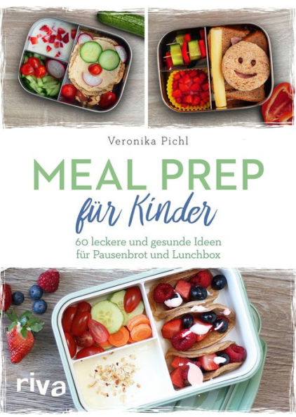 Meal Prep für Kinder: 60 leckere und gesunde Ideen für Pausenbrot und Lunchbox