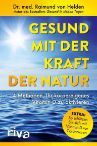 Title: Gesund mit der Kraft der Natur - erweiterte Ausgabe: 4 Methoden, Ihr körpereigenes Vitamin D zu aktivieren. Extra: So schützen Sie sich mit Vitamin D vor Coronaviren, Author: Raimund von Helden