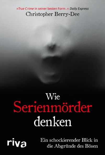 Wie Serienmörder denken: Ein schockierender Blick in die Abgründe des Bösen. Ein True Crime Klassiker des Kriminologens und Englands-Bestseller-Autors