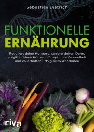 Title: Funktionelle Ernährung: Reguliere deine Hormone, saniere deinen Darm, entgifte deinen Körper -, Author: Sebastian Dietrich