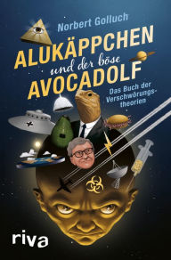 Title: Alukäppchen und der böse Avocadolf: Das Buch der Verschwörungstheorien, Author: Norbert Golluch