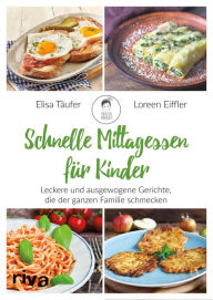 Title: Schnelle Mittagessen für Kinder: Leckere und ausgewogene Gerichte, die der ganzen Familie schmecken, Author: Elisa Täufer