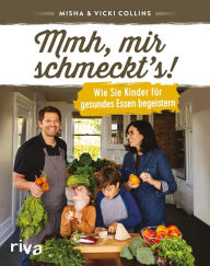 Title: Mmh, mir schmeckt's!: Wie Sie Kinder für gesundes Essen begeistern, Author: Misha Collins